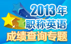 2013��ְ��Ӣ�￼�Գɼ���ѯר��